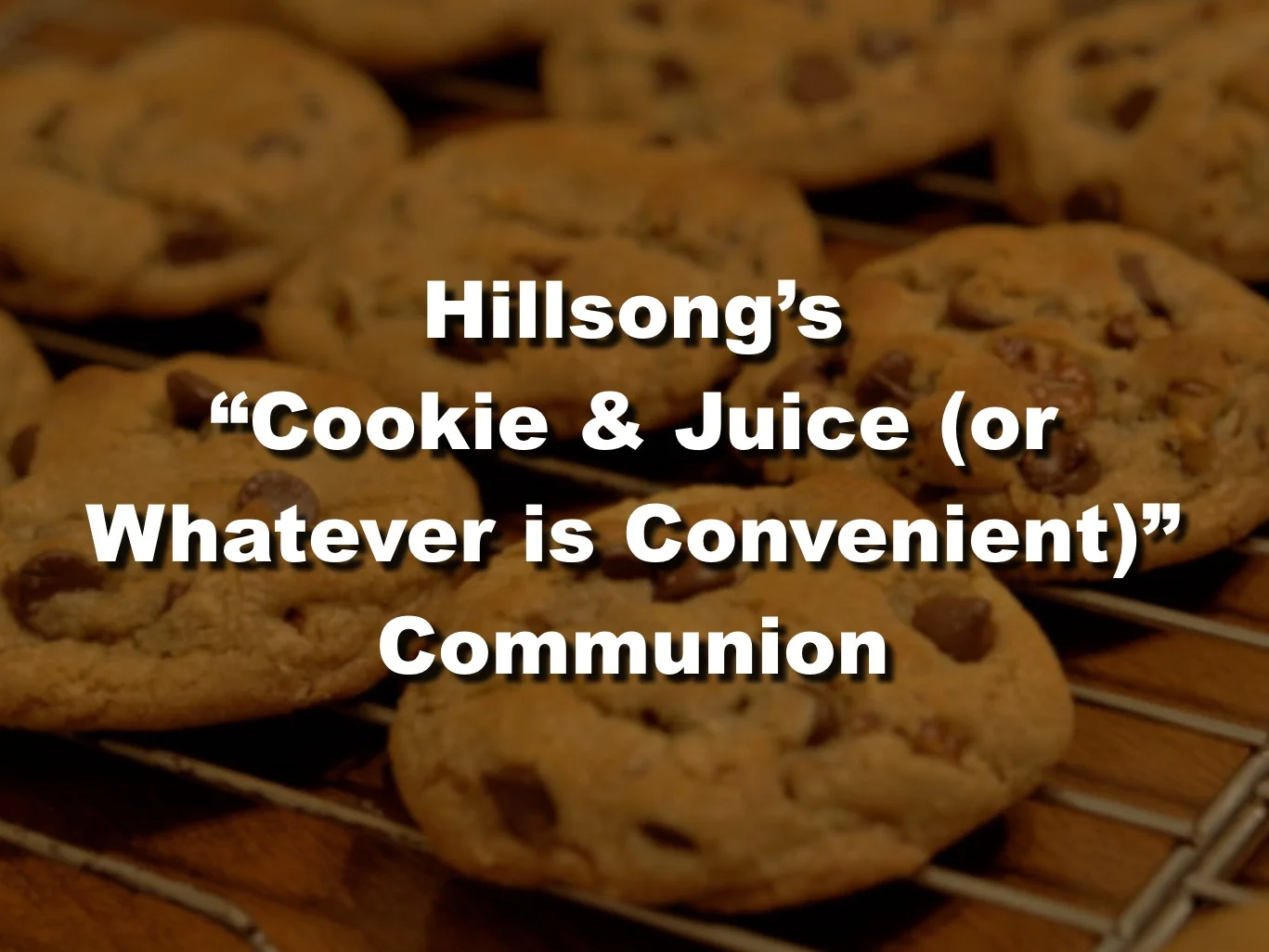 Hillsong: Have Communion with Cookie &amp; Juice or Whatever Is Convenient