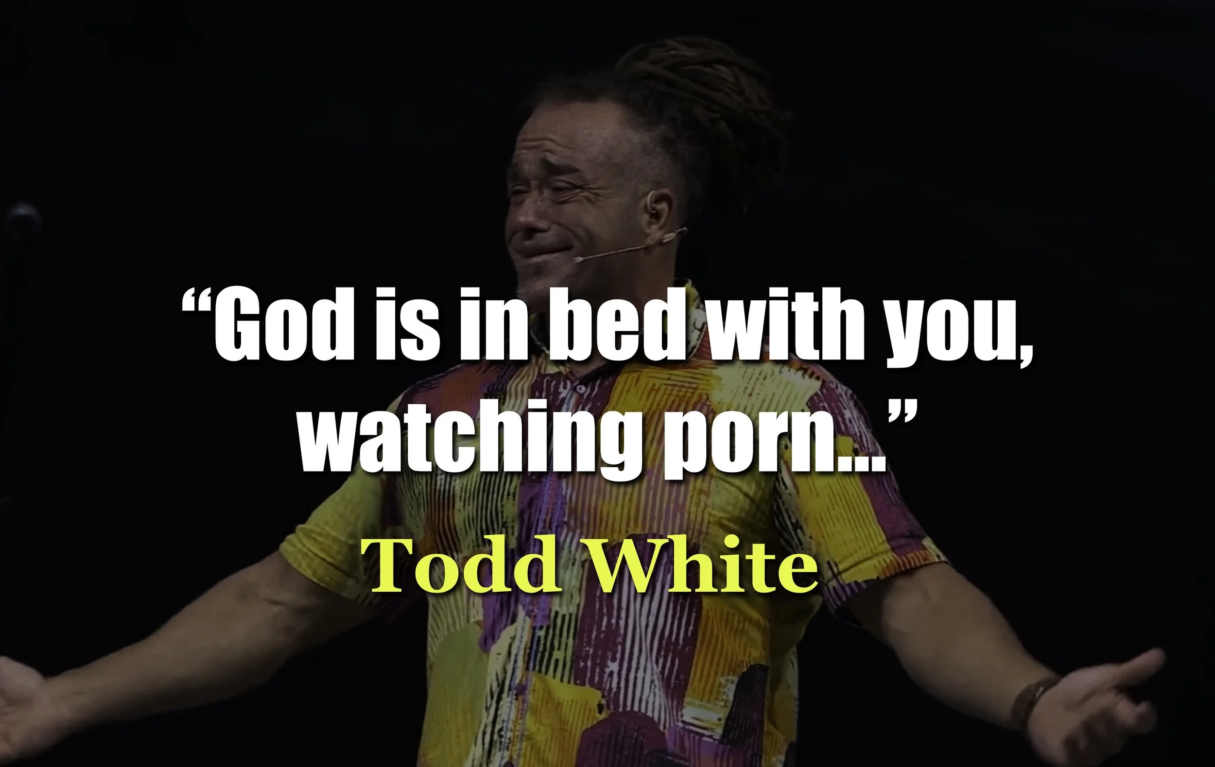 Todd White: "God is in bed with you, watching porn..."