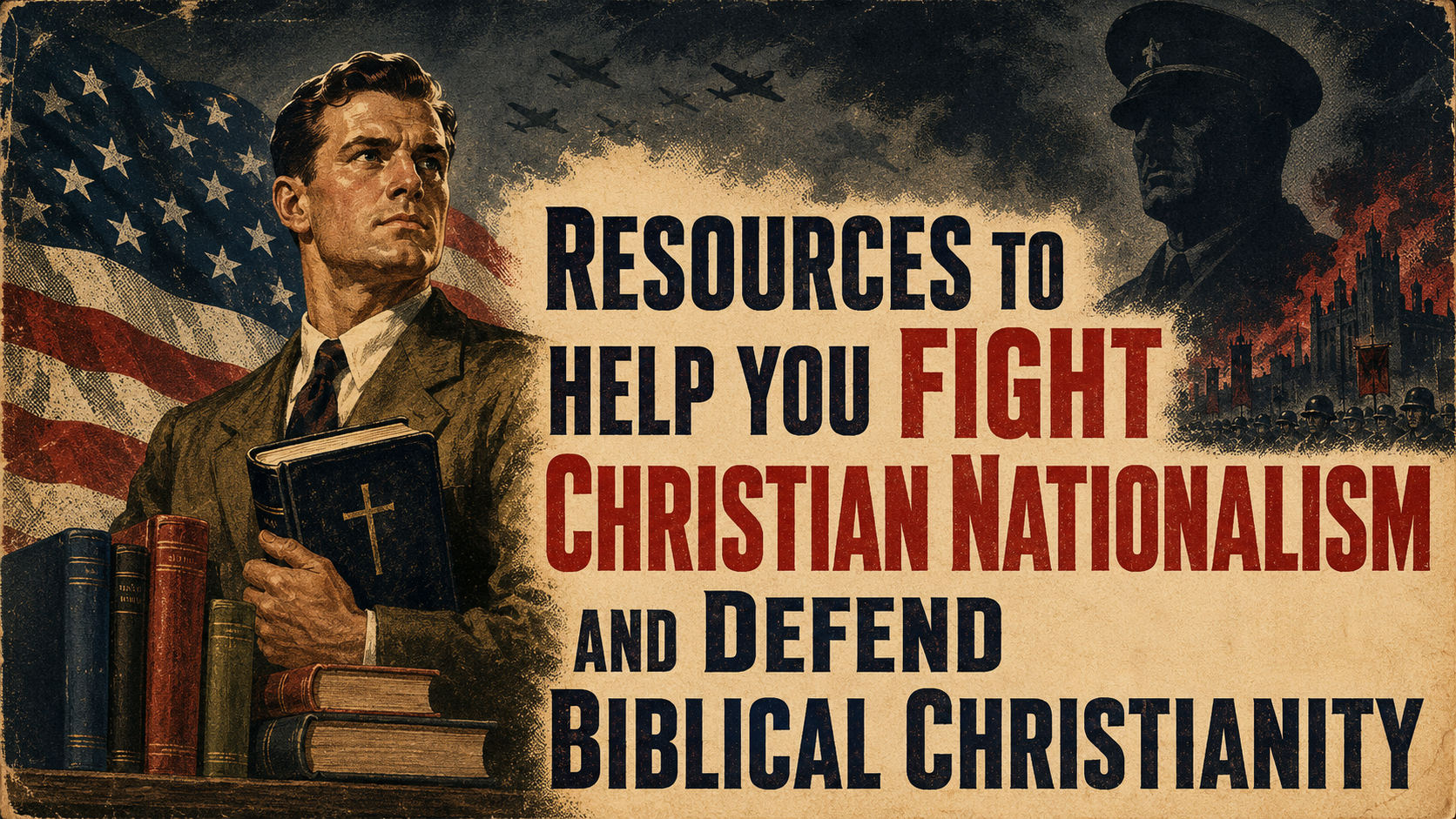 Resources to Help You Fight Christian Nationalism and Defend Biblical Christianity