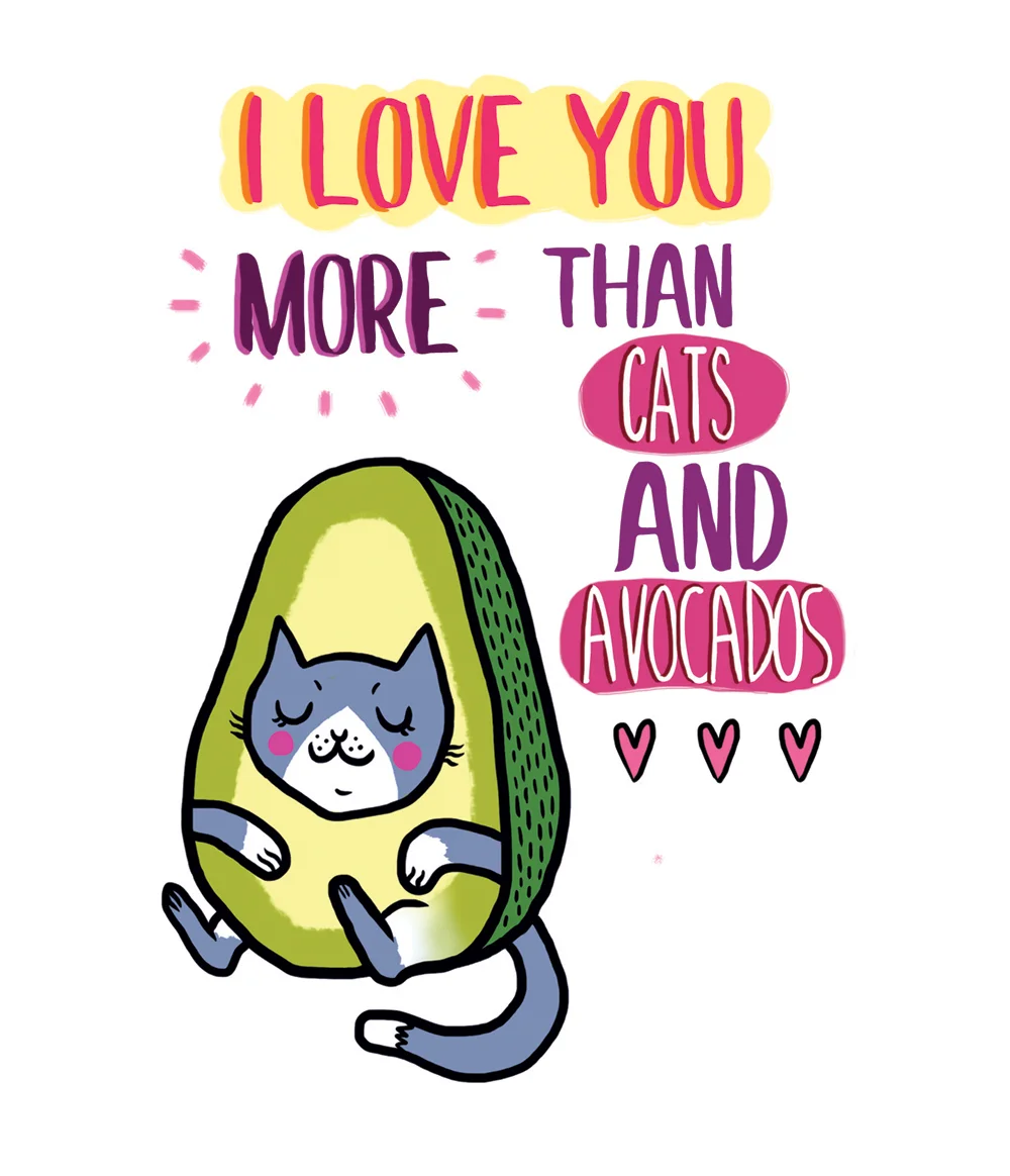 I Love you more than Cats and Avocados