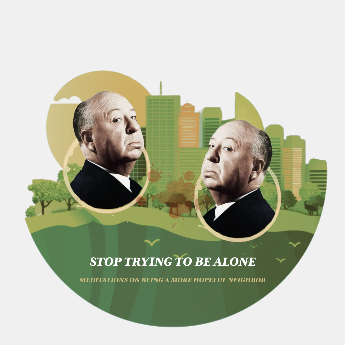 How to Be a More Hopeful Neighbor: Stop Trying to Be Alone