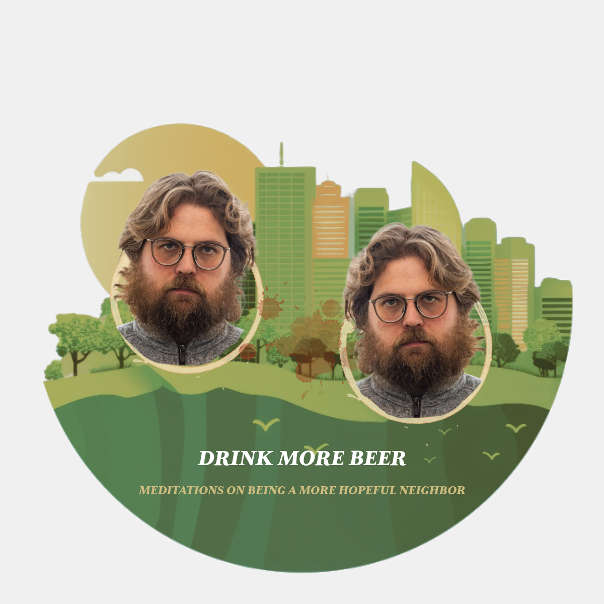 How to Be a More Hopeful Neighbor: Drink More Beer (Part 1)