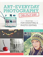 Art of Everyday Photography Companion: Quick Tips for Shooting and Photo Editing