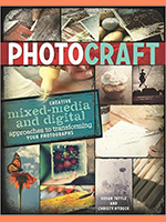 Photo Craft: Creative Mixed Media and Digital Approaches to Transforming Your Photographs