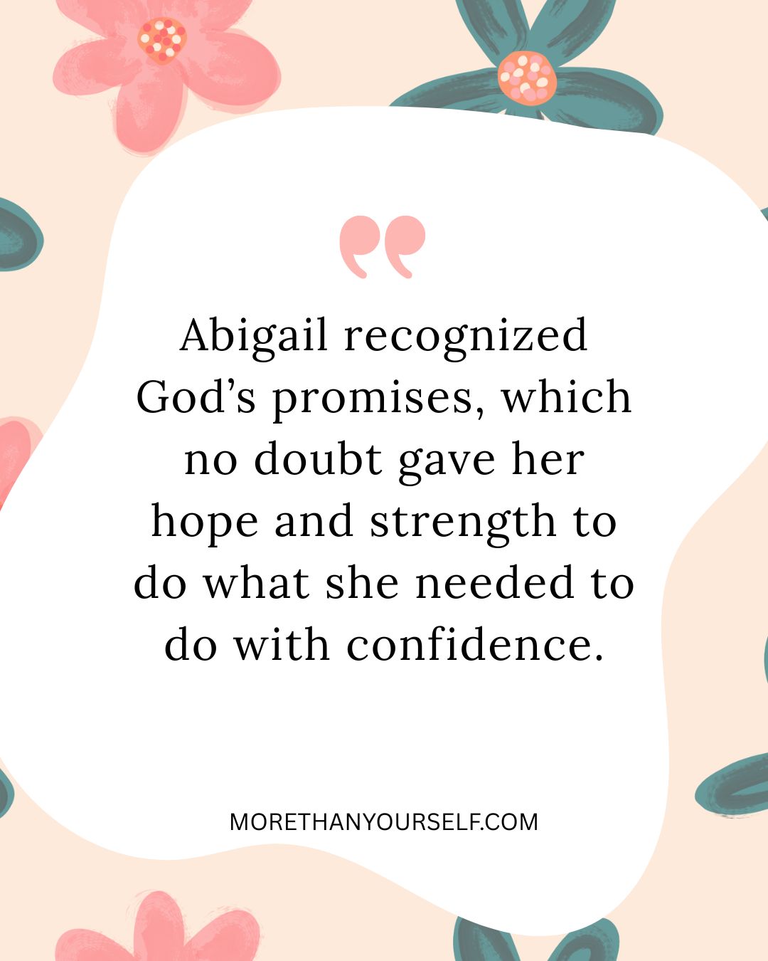 Abigail recognized God's promises which no doubt gaev her hope and strength to do what she needed to do with confidence.
