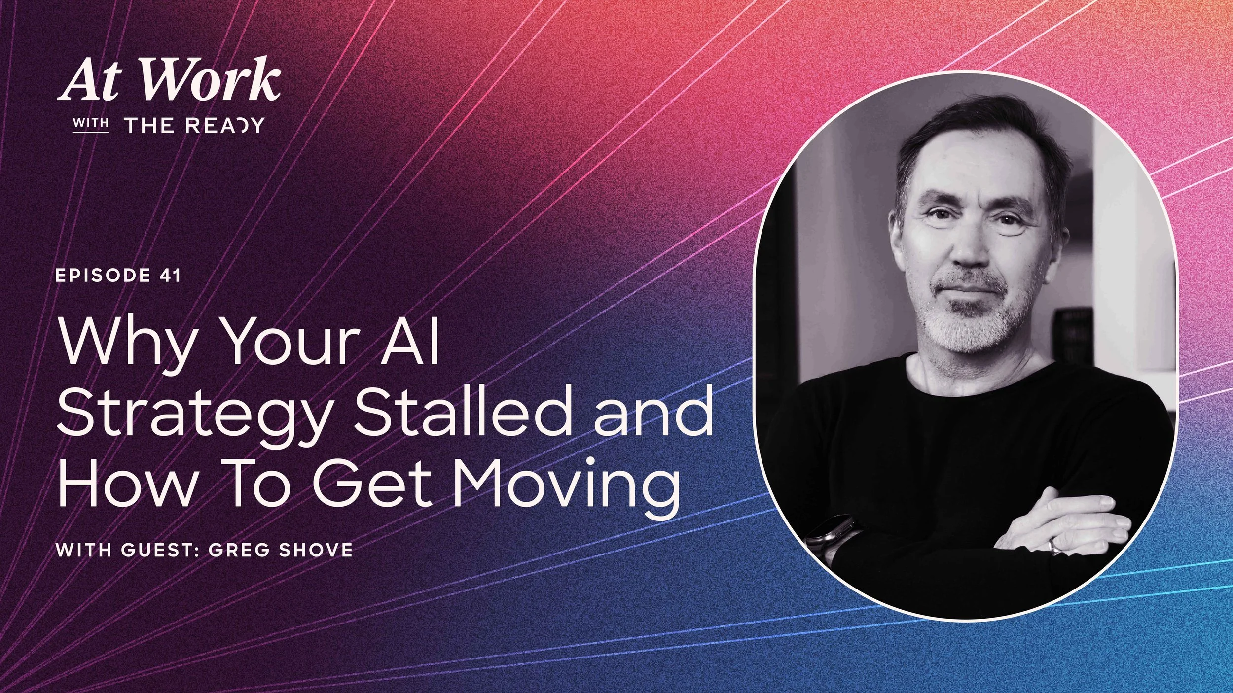 Ep . 41: Why Your AI Strategy Stalled with Greg Shove