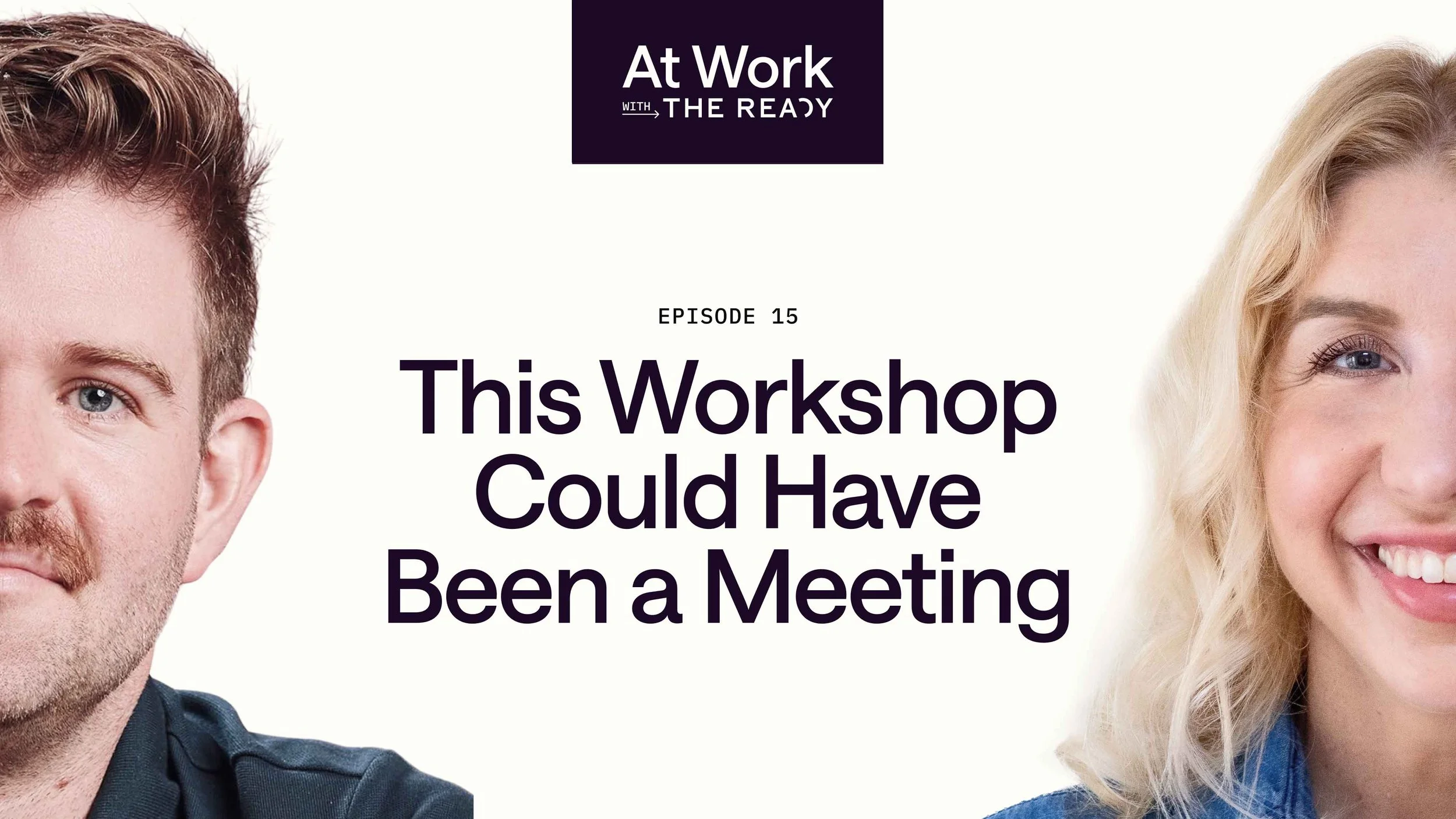 Ep. 15: This Workshop Could Have Been A Meeting