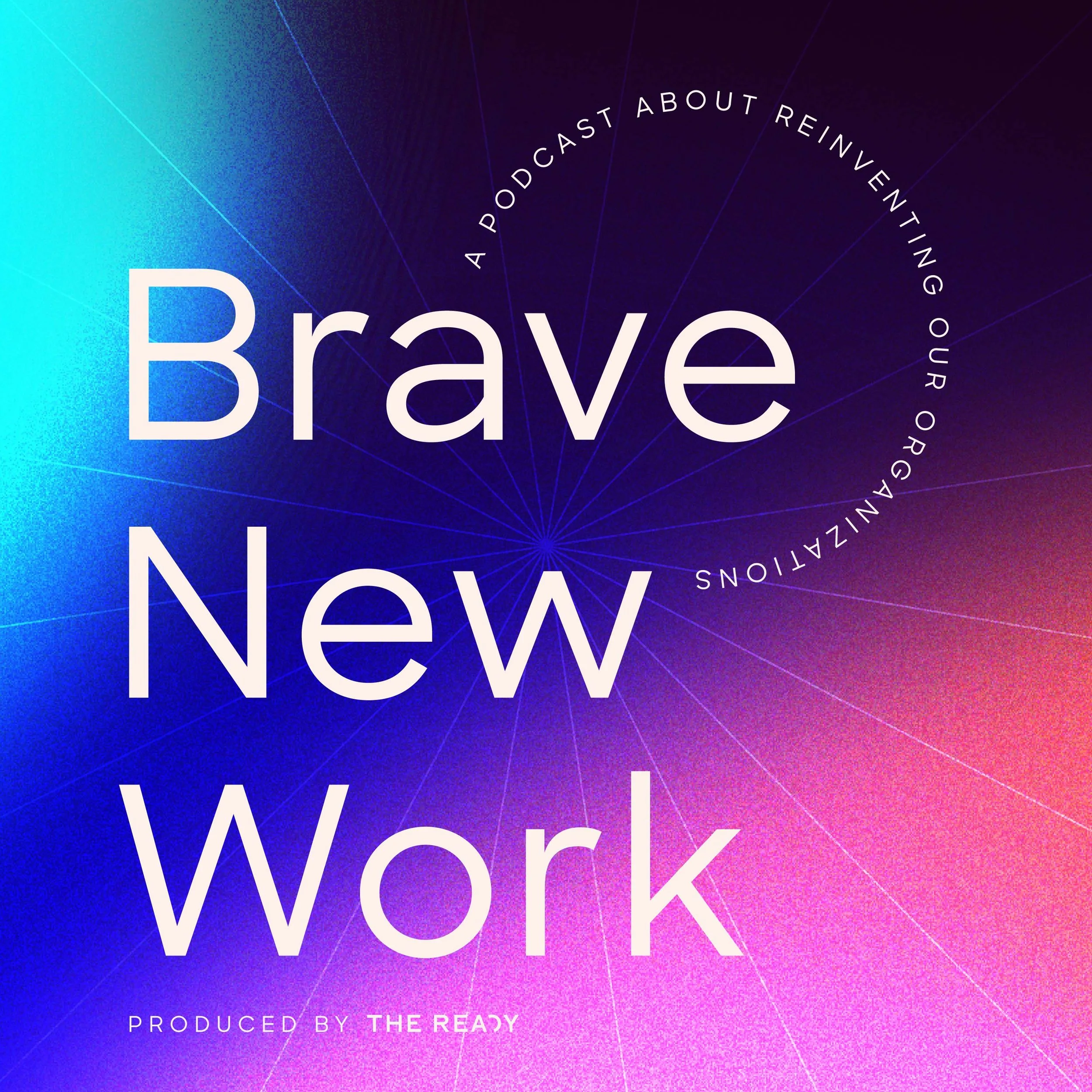 Brave New Work: A Podcast About Reinventing Organizations. Produced by The Ready
