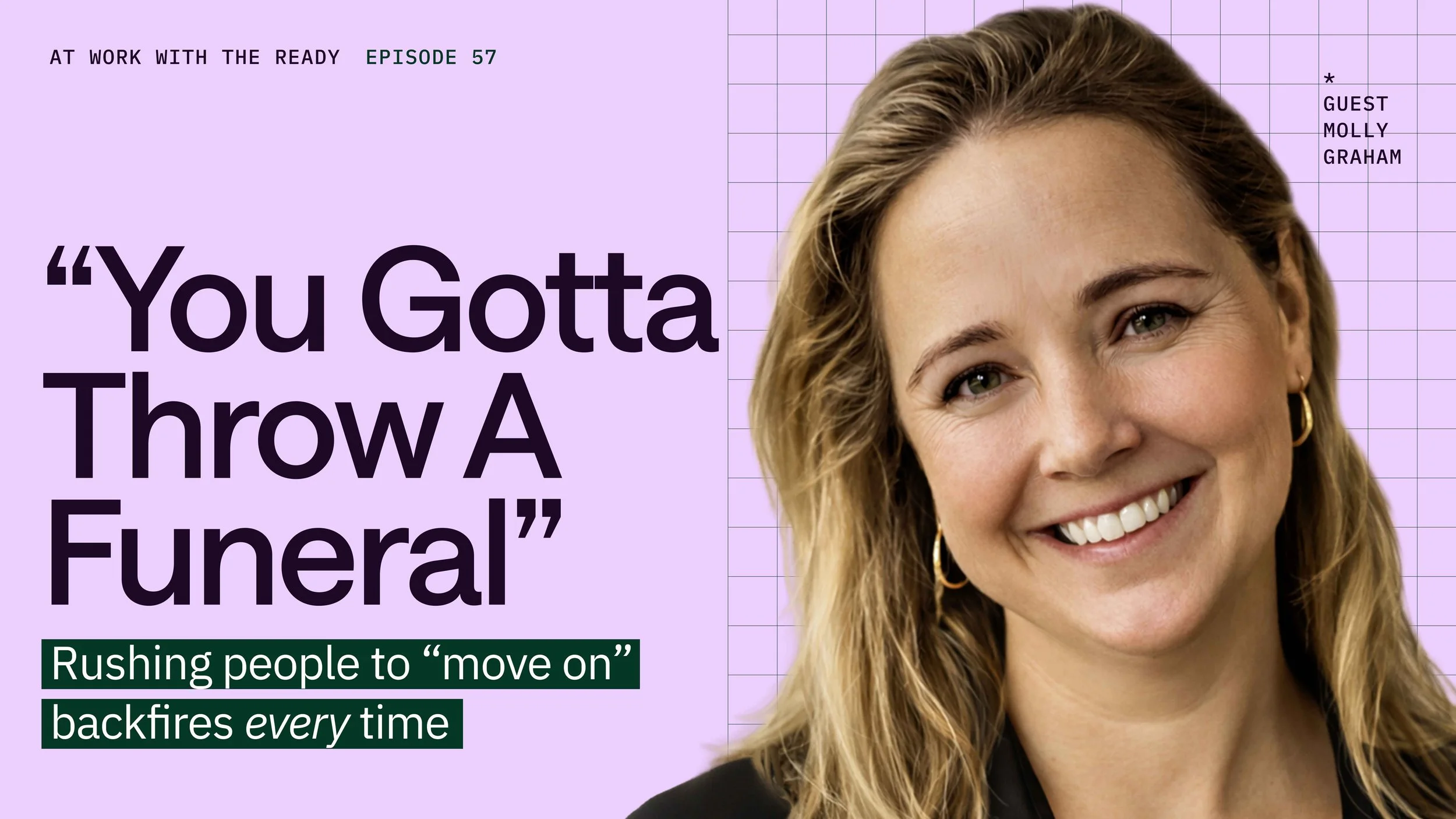 "You Gotta Throw A Funeral" - Rushing people to "move on" backfires every time. At Work With the Ready Ep. 57 with Guest Molly Graham
