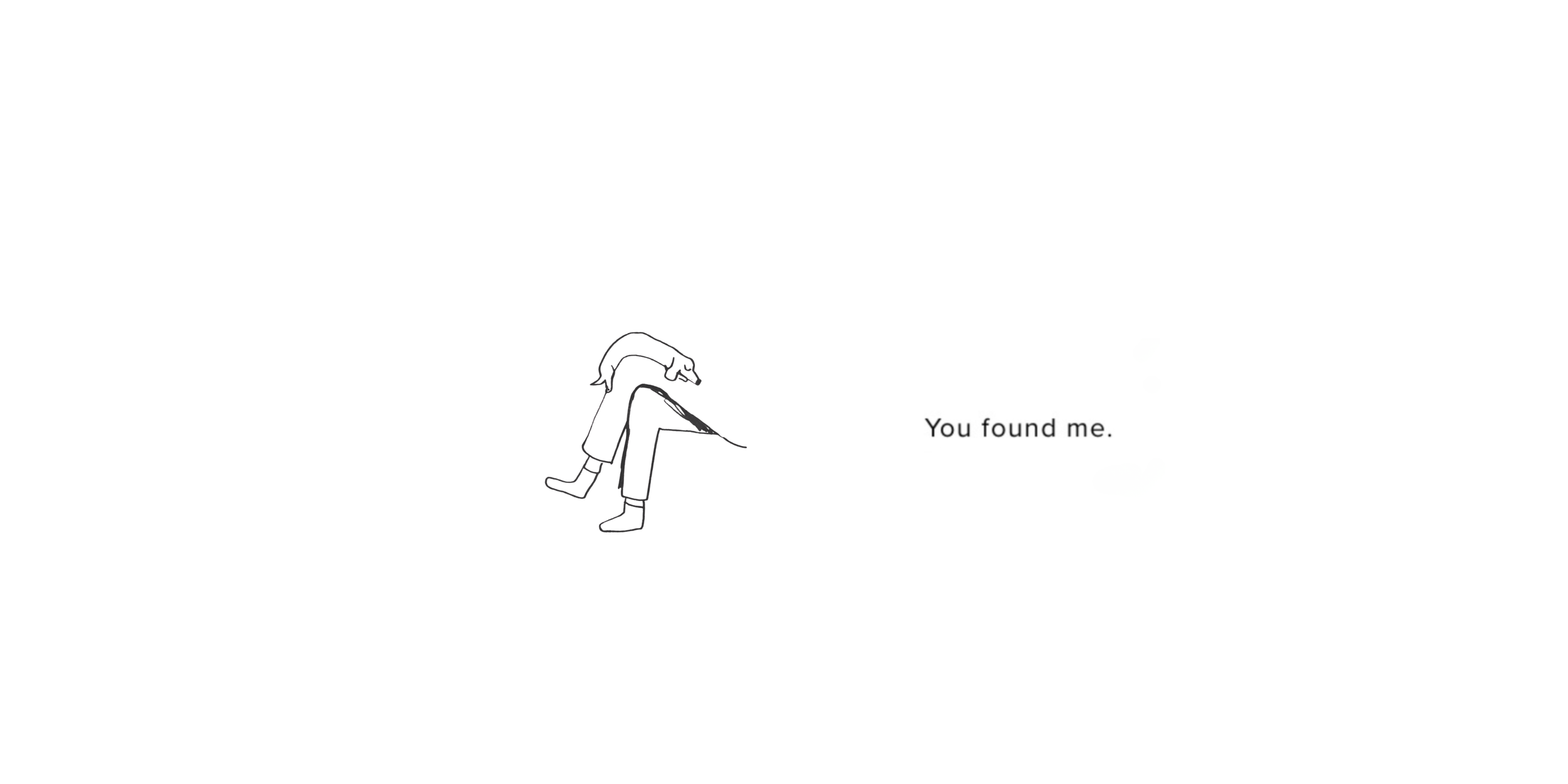 A minimalistic black and white drawing of a person. The text 'You found me.' is beside the figure.