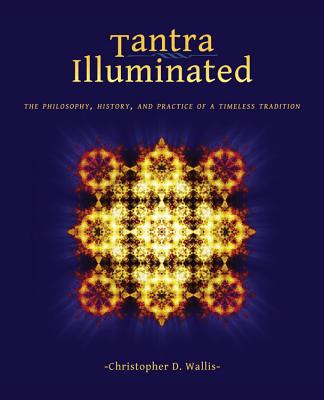 Tantra Illuminated: The Philosophy, History, and Practice of a Timeless Tradition (Paperback) - Christopher D. Wallis, PhD - $29.95