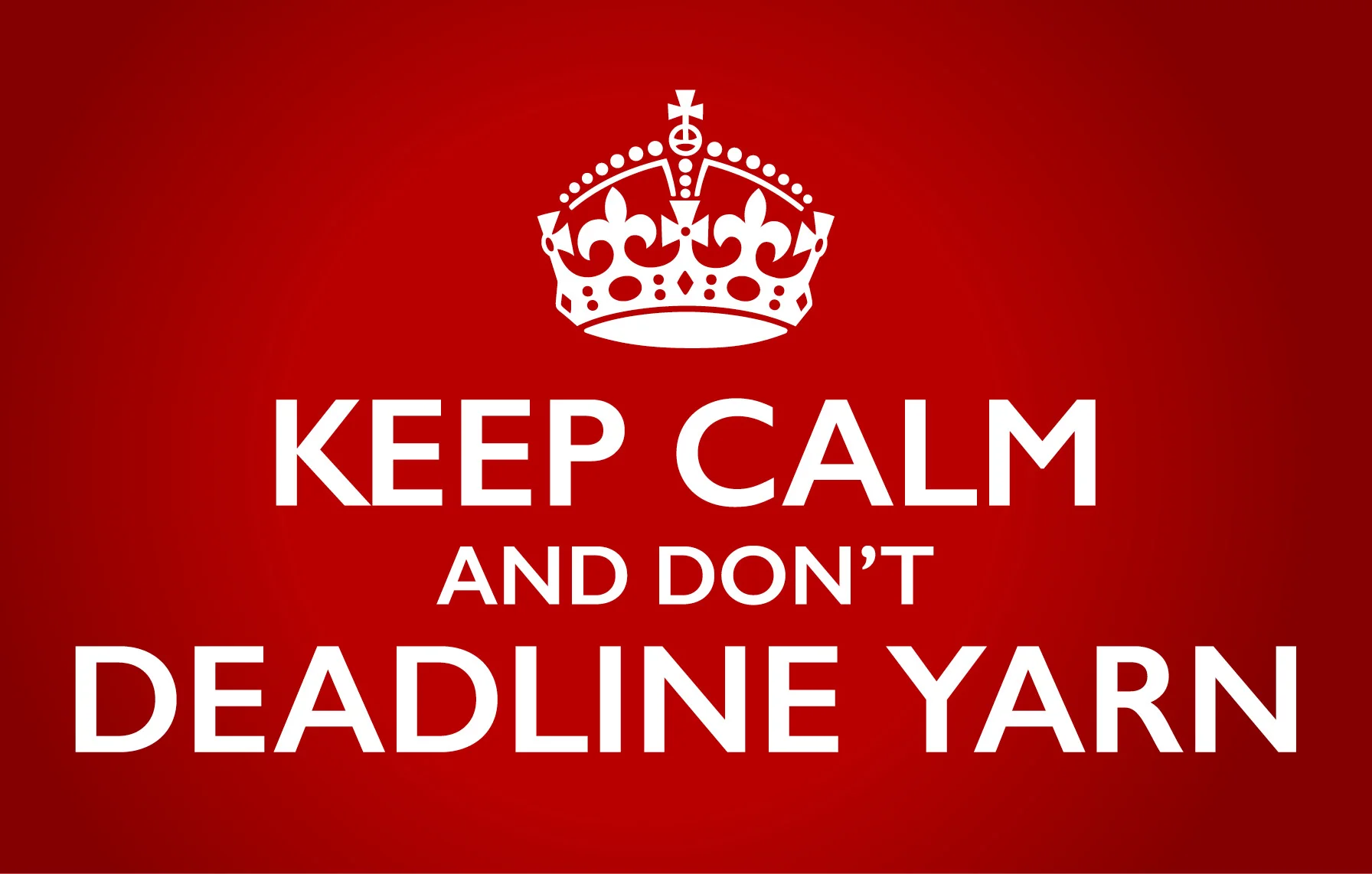 Keep Calm & Don't Deadline Yarn