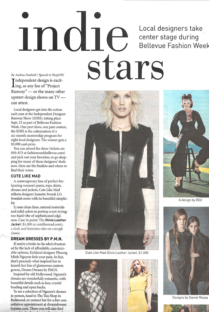 Featured on the front page of today's Shop NW section of the Seattle Times, along with the other contestants in the Bellevue Fashion Week's Independent Designer's Runway Show. It reads: CUTE LIKE MAD - A contemporary line of perfect-for-layering women's pants, tops, skirts, dresses and jackets, Cute Like Mad reflects designer Jeanette Svensk Li's Swedish roots with its beautiful simplicity. Li uses clean lines, natural materials and solid colors to portray a not-trying-to-hard vibe of sophisticated edginess. Case in point: The Olivia Leather Jacket ($1000 at cutelikemad.com) a sleek and feminine take on a tough classic.