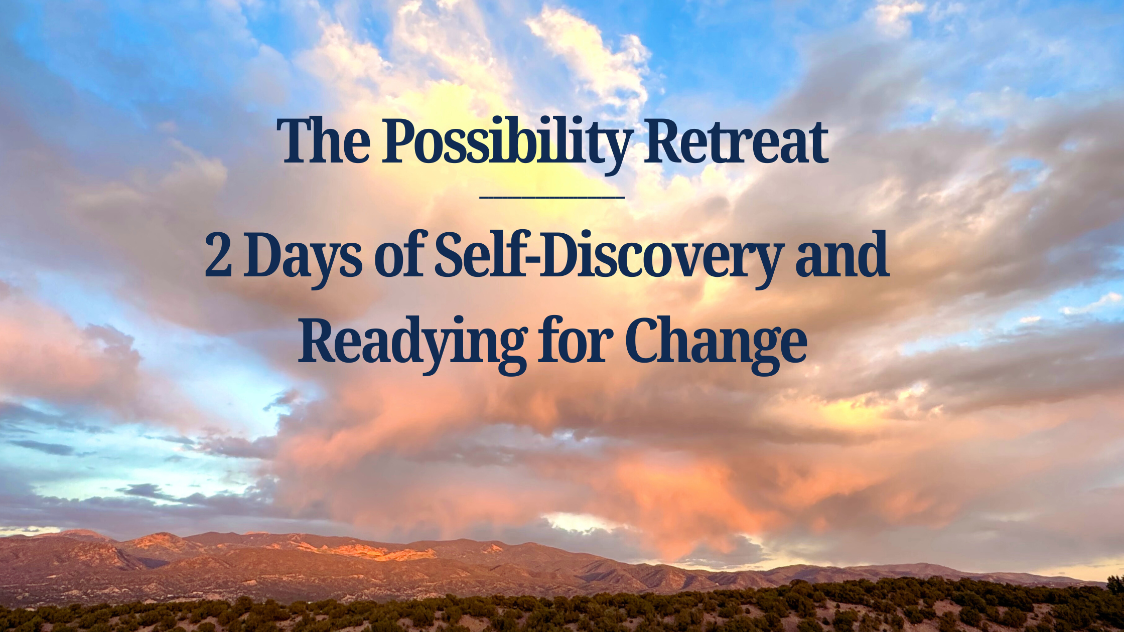 The Possibility Retreat 2 Days of Self-Discovery and Readying for Change.png