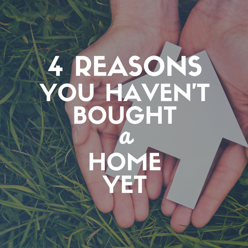 4 Reasons You Haven't Bought a Home Yet