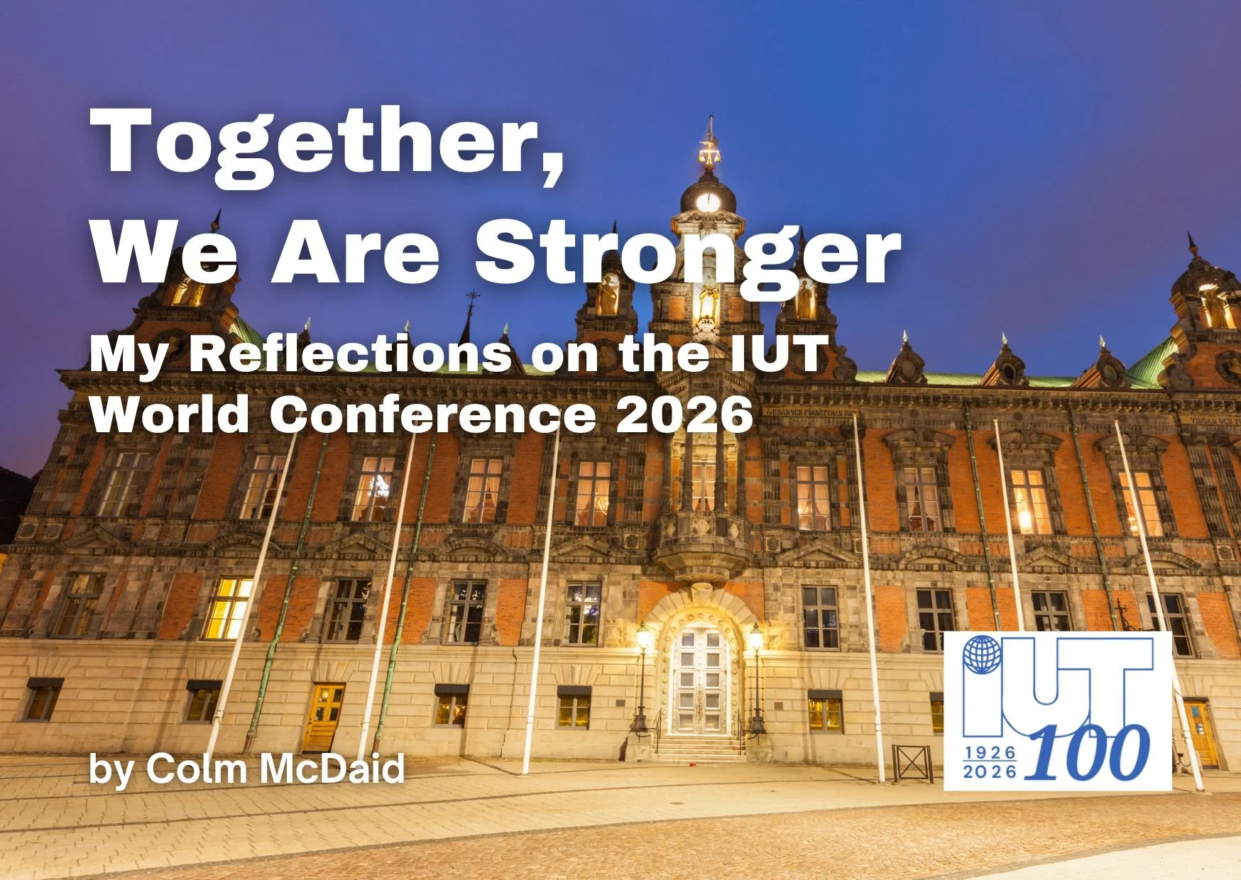 Together, We Are Stronger: My Reflections on the IUT World Conference 2026 