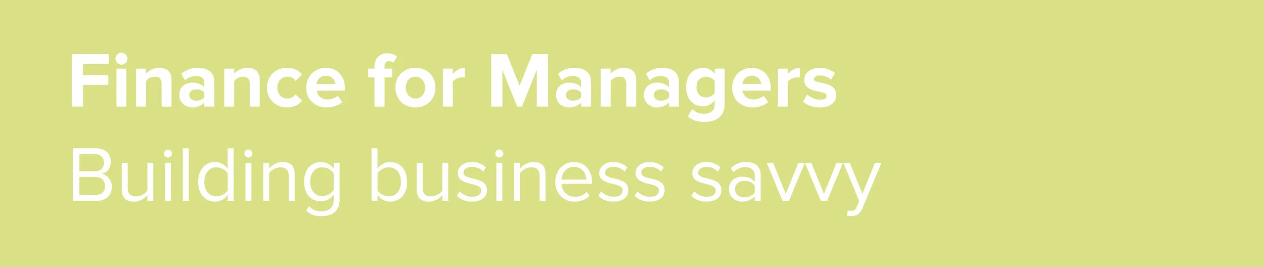 Developing financial awareness to understand how decisions affect an organisation’s financial performance. Managing risks, threats and opportunities. Planning and budgeting for success.