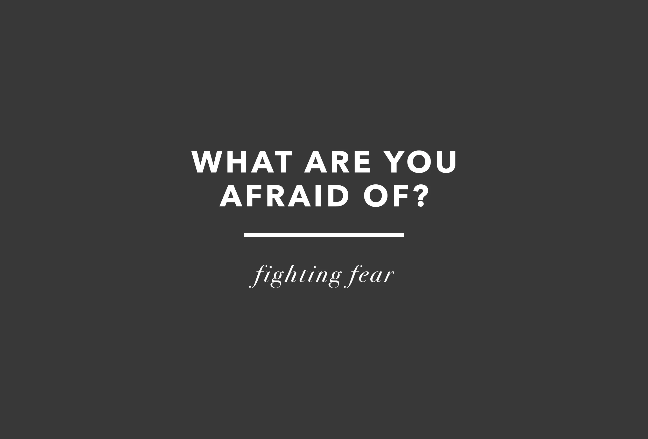 What Are You Afraid Of?