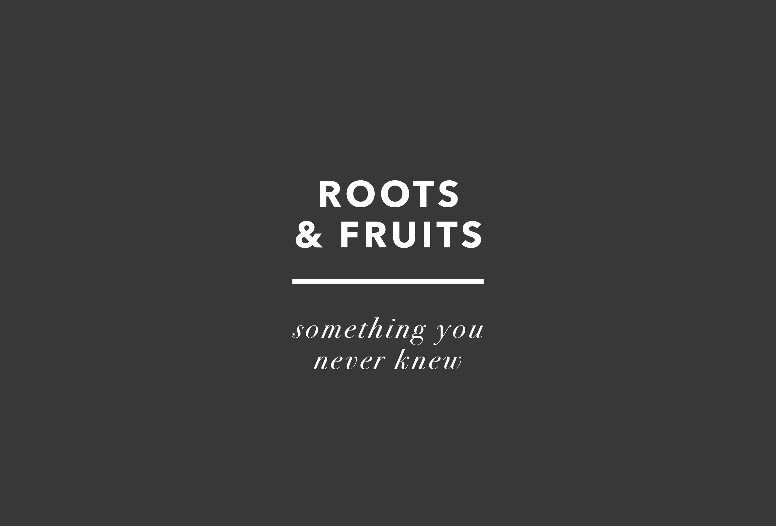 Roots & Fruits