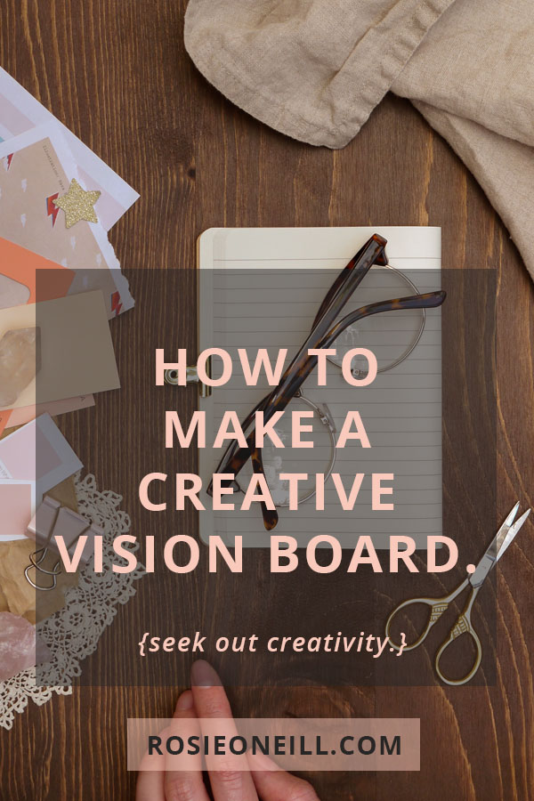 HOW TO MAKE A CREATIVE VISION BOARD. | Rosie O'Neill