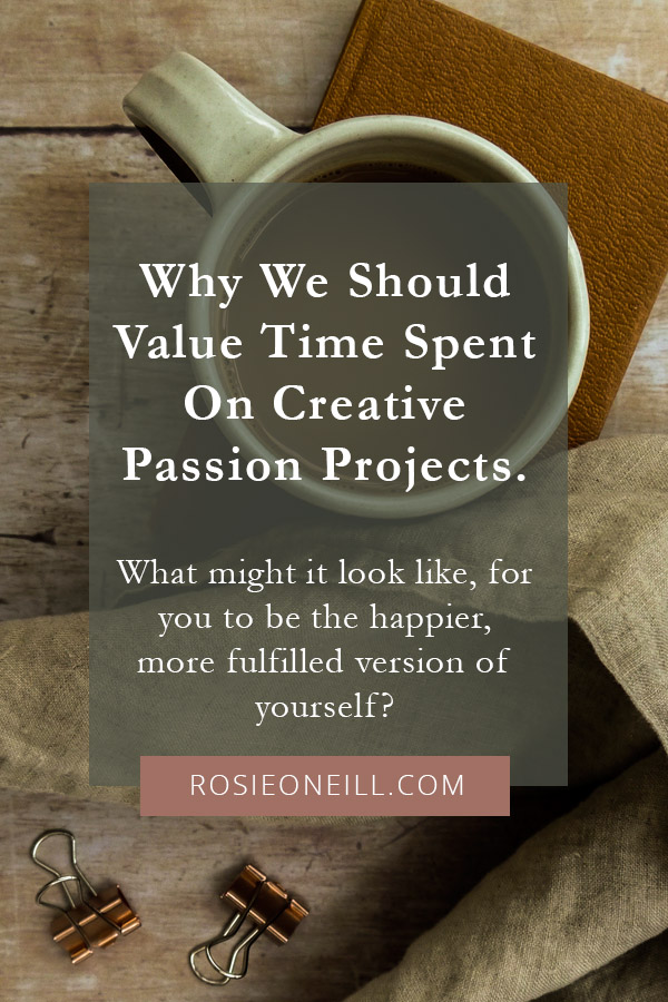 Why we should value the time we spend on our creative passion projects.