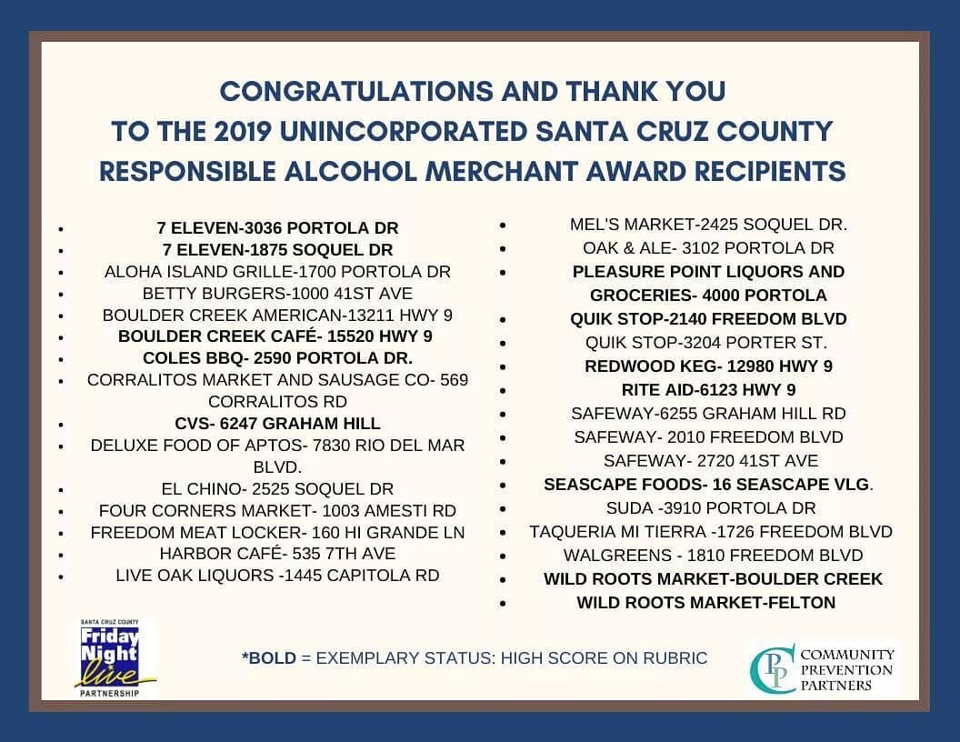 Congratulations and thank you to the 2019 County of Santa Cruz Responsible Alcohol Merchant (RAMA) Award Winners. These businesses all have, and follow, practices to prevent underage drinking. Recipients were identified by an interview with either Sa