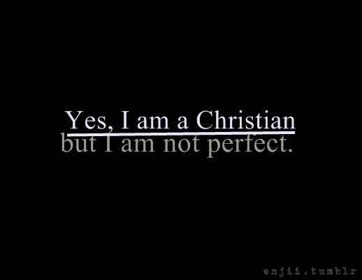 enjii :
I am a Christian; but don’t expect me to be perfect.