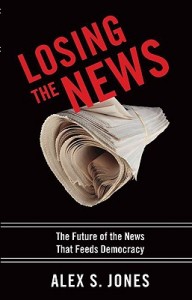 Losing The News: The Future of the News That Feeds Democracy. By Alex S. Jones. New York: Oxford University Press, 2009, 234 pp.