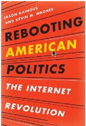 Rebooting American Politics: The Internet Revolution. By Jason Gainous and Kevin M. Wagner. Rowman & Littlefield Publishers, 2011, 221 pp.
