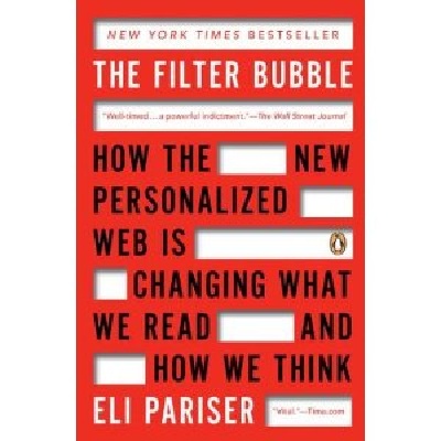 Pariser, Eli. The Filter Bubble: How the New Personalized Web is Changing What We Read and How We Thin. Penguin Books, 2012, 304 pp.