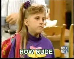 You know Steph, it was a little rude