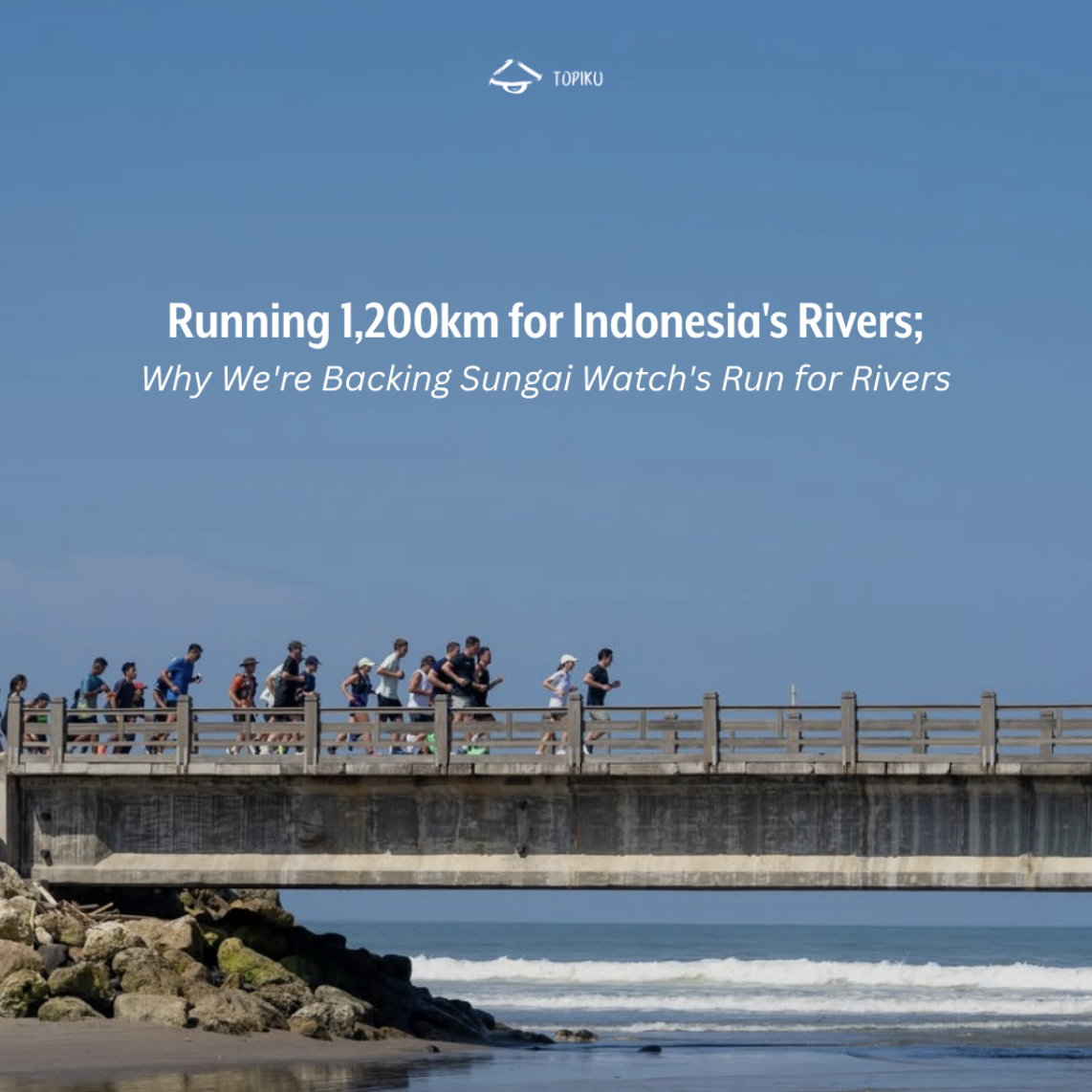 Running 1,200km for Indonesia's Rivers; Why We're Backing Sungai Watch's Run for Rivers