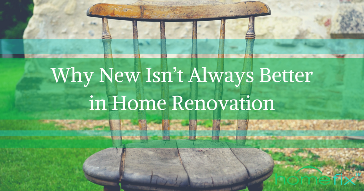 Why New Isn’t Always Better in Home Renovation