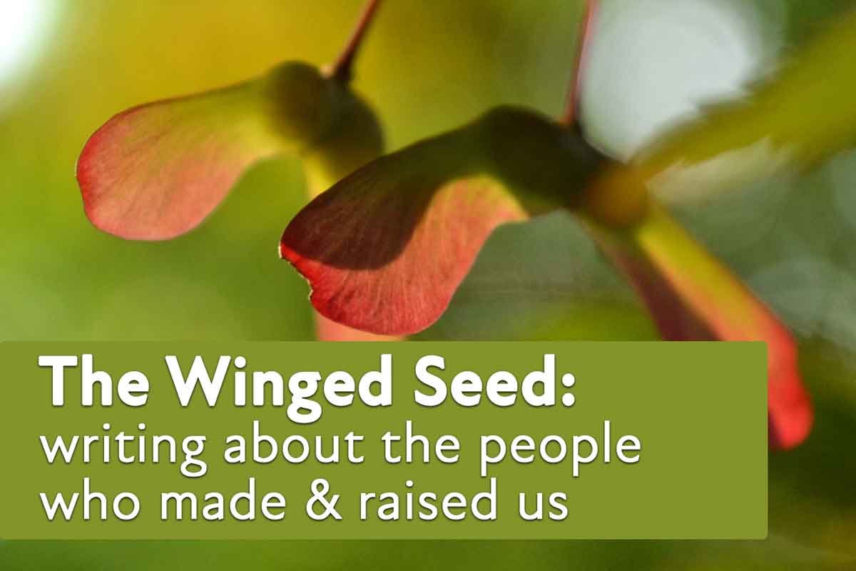 Workshop: The Winged Seed - writing about the people who made &amp; raised us
