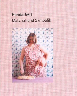 Handarbeit: Material und Symbolik Museum Kunst der Westküste Essays by Thorsten Sadowsky, Martina Nommsen, Lea Heim, In German & English 2013