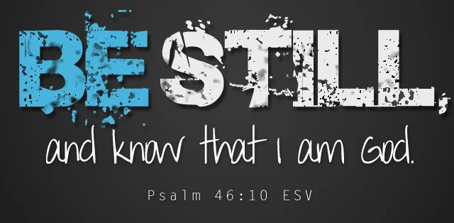 Be Still and know that I am God. Father Son and Holy Spirit. Jesus rose from the dead. God is, was, and always will be.