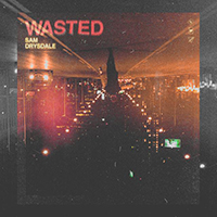 "WASTED" Artist: Sam Drysdale Written by: Sam Drysdale, Craig McConnell, Tawgs Saulter, Michael Sonier, Emma-Lee iTunes