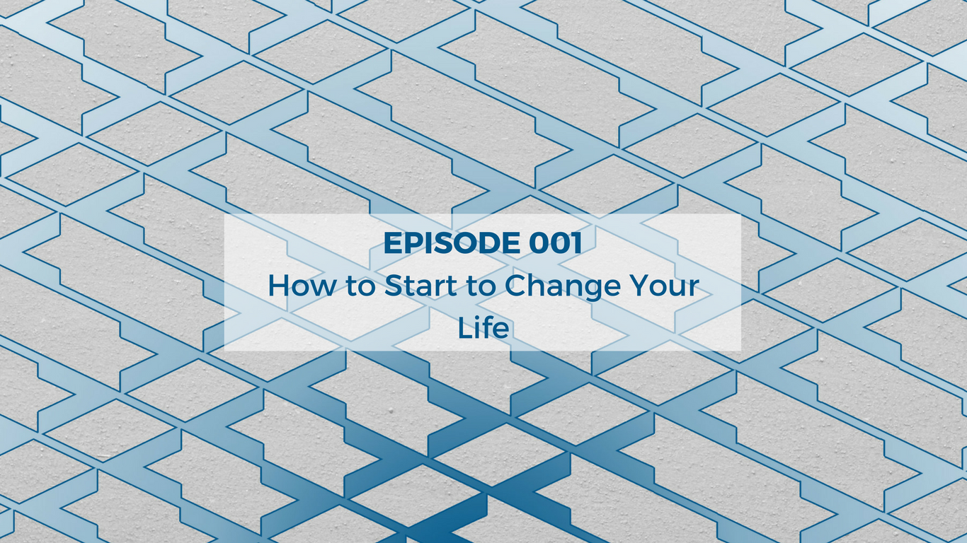Episode 001 - How to Start to Change Your Life episode artwork
