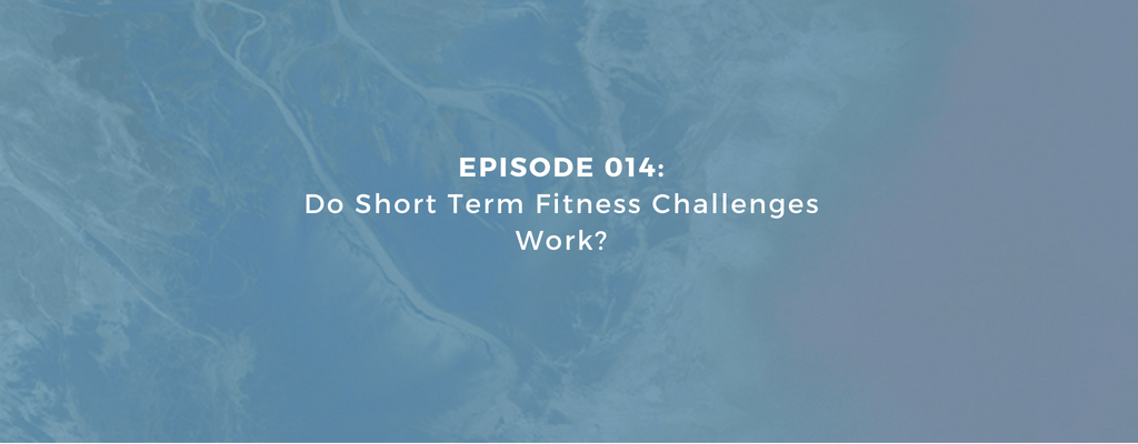 Episode 014 - Do Short Term Fitness Challenges Work?
