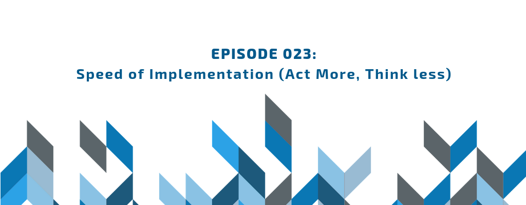 Episode 023 - Speed of Implementation (Act More, Think less) episode artwork