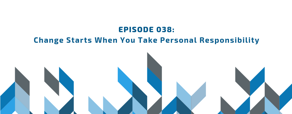 Episode 038 - Change Starts When You Take Personal Responsibility episode artwork