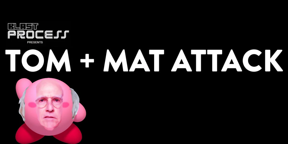 Tom + Mat Attack 052 – Kirb Your Enthusiasm
