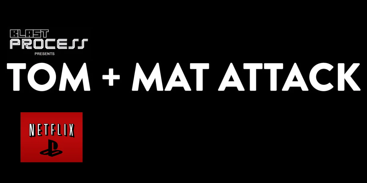 Tom + Mat Attack 065 – Playstation Netflix?