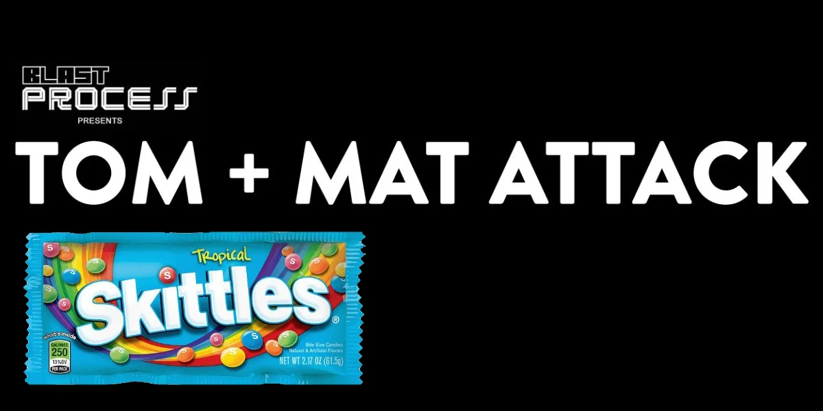 Tom + Mat Attack 068 – Tropical Skittles Adventure