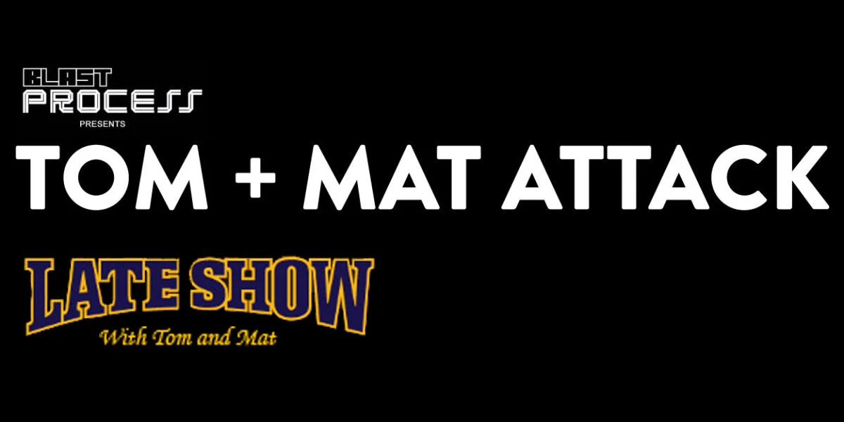 Tom + Mat Attack 104 – The Late Show