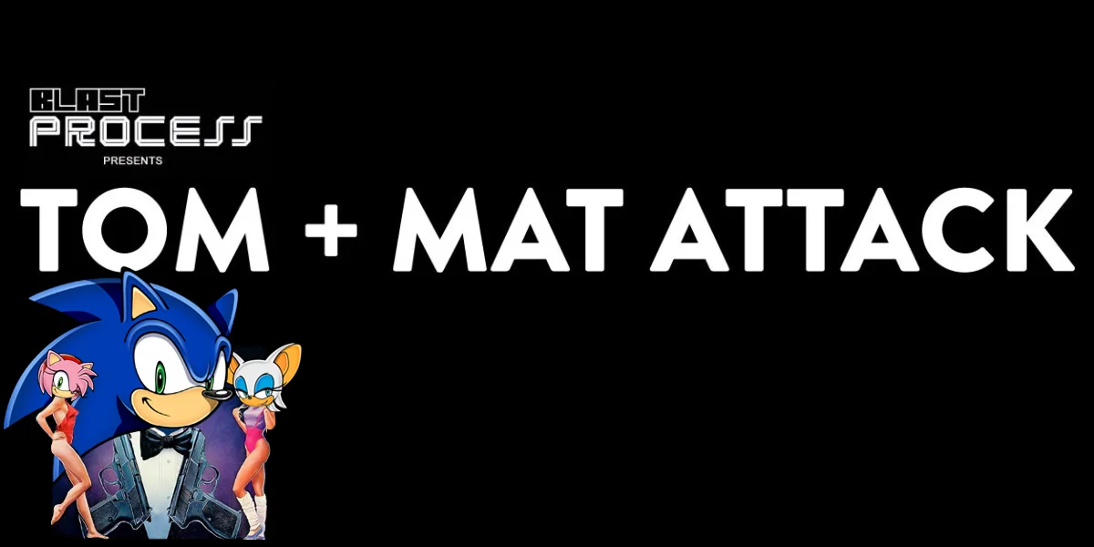 Tom + Mat Attack 042 – Never Say Sonic Again