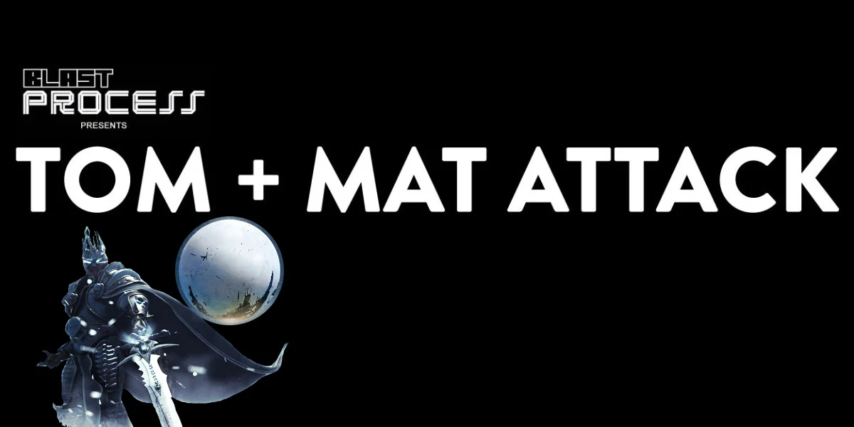 Tom + Mat Attack 070 – World of Destiny