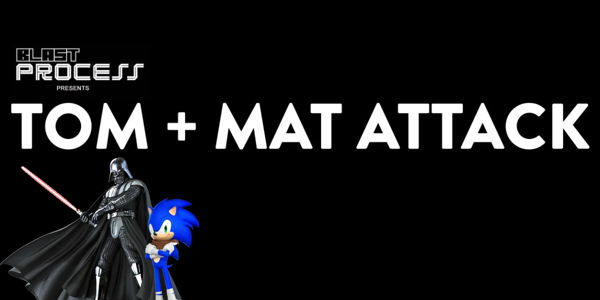 Tom + Mat Attack 078 – Sonic Don’t Walk Strikes Back