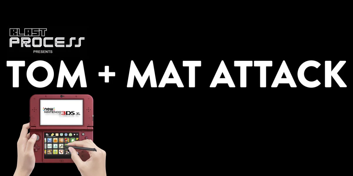 Tom + Mat Attack 092 – New New New 3DS
