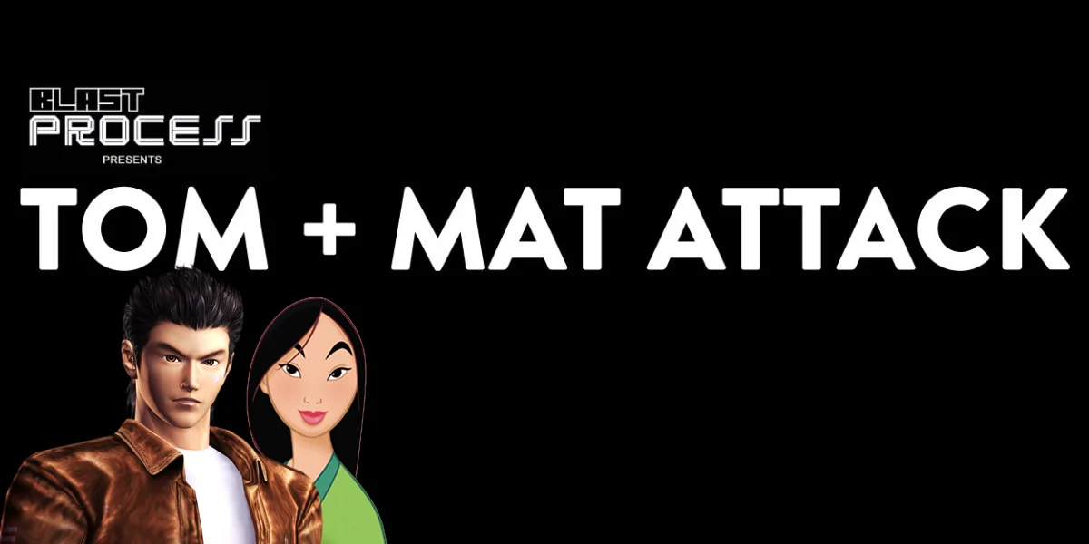 Tom + Mat Attack 102 – ShenMulan